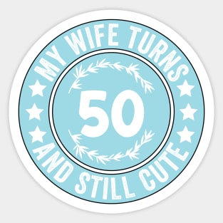 My Wife Turns 50 And Still Cute Funny birthday quote Sticker